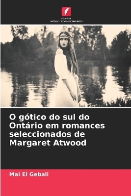 O g�tico do sul do Ont�rio em romances seleccionados de Margaret Atwood - Mai El Gebali