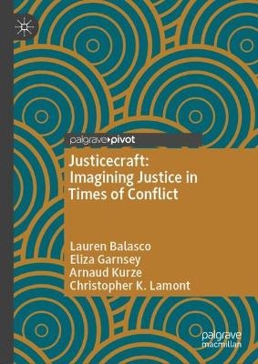 Justicecraft: Imagining Justice in Times of Conflict - Lauren Balasco, Eliza Garnsey, Arnaud Kurze, Christopher K. Lamont