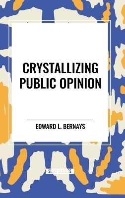 Crystallizing Public Opinion - Edward L Bernays