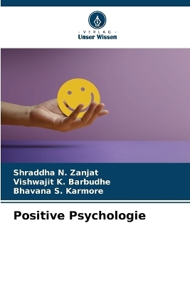 Positive Psychologie - Shraddha N Zanjat, Vishwajit K Barbudhe, Bhavana S Karmore
