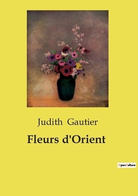 Fleurs d'Orient - Judith Gautier