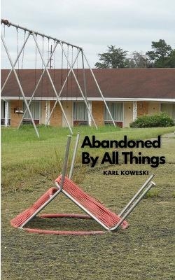 Abandoned By All Things - Karl Koweski