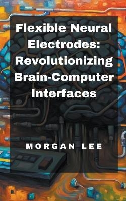 Flexible Neural Electrodes - Morgan Lee