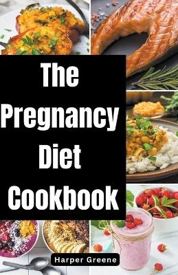 The Pregnancy Diet Cookbook - Harper Greene