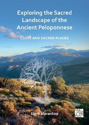 Exploring the Sacred Landscape of the Ancient Peloponnese - Eleni Marantou