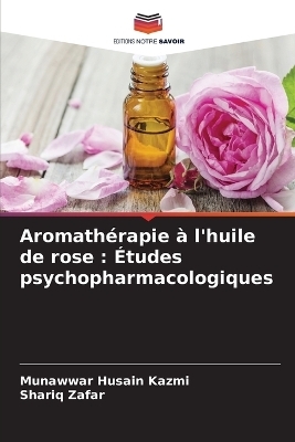 Aromath�rapie � l'huile de rose - Munawwar Husain Kazmi, Shariq Zafar