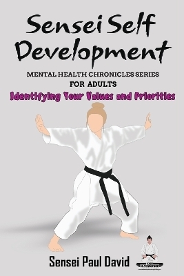 Sensei Self Development Mental Health Chronicles Series - Identifying Your Values and Priorities - Sensei Paul David