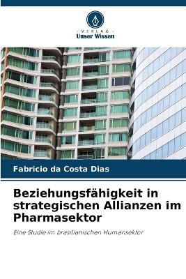 Beziehungsf�higkeit in strategischen Allianzen im Pharmasektor - Fabr�cio Da Costa Dias