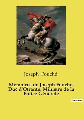 M�moires de Joseph Fouch�, Duc d'Otrante, Ministre de la Police G�n�rale - Joseph Fouch�