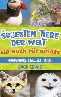 Die süßesten Tiere der Welt Ein Buch für Kinder - Jack Lewis