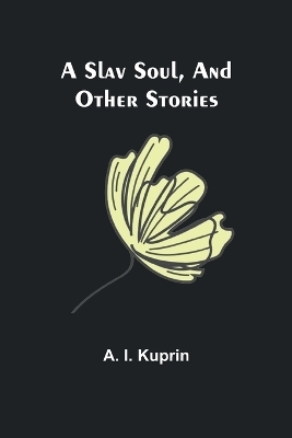 A Slav Soul, and Other Stories - A I Kuprin