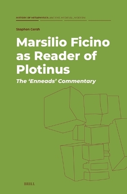 Marsilio Ficino as Reader of Plotinus: The ‘Enneads’ Commentary - Stephen Gersh
