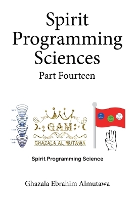 Spirit Programming Sciences Part Fourteen - Ghazala Ebrahim Almutawa