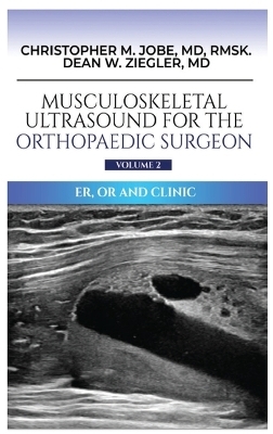 Musculoskeletal Ultrasound for the Orthopaedic Surgeon OR, ER and Clinic, Volume 2 - Christopher M Jobe, Dean W Ziegler
