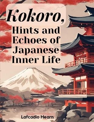 Kokoro, Hints and Echoes of Japanese Inner Life -  Lafcadio Hearn