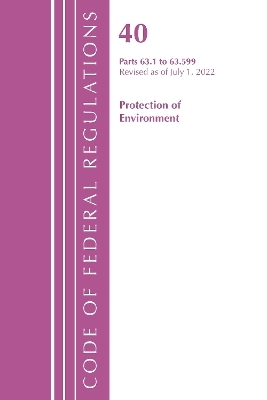 Code of Federal Regulations, Title 40 Protection of the Environment 63.1-63.599, Revised as of July 1, 2022 -  Office of The Federal Register (U.S.)