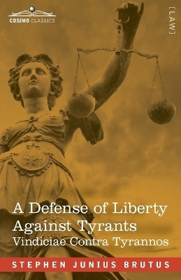 A Defense of Liberty Against Tyrants - Vindiciae Contra Tyrannos - Stephen Junius Brutus