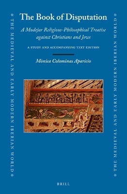 The Book of Disputation: A Mudejar Religious-Philosophical Treatise against Christians and Jews - Mònica Colominas Aparicio