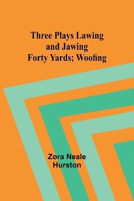 Three Plays Lawing and Jawing; Forty Yards; Woofing - Zora Hurston