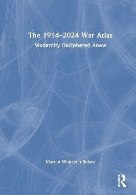 The 1914–2024 War Atlas - Marcin Wojciech Solarz