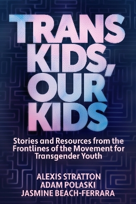 Trans Kids, Our Kids - Jasmine Beach-Ferrara, Adam Polaski, Alexis Stratton