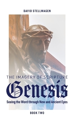 The Imagery of Scripture: Genesis - David Stellwagen