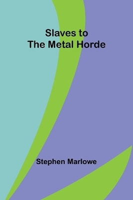 Slaves to the Metal Horde - Stephen Marlowe