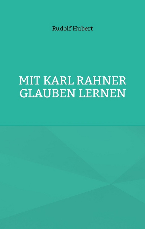 Mit Karl Rahner glauben lernen - Rudolf Hubert