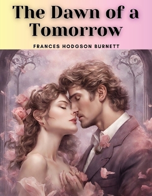 The Dawn of a Tomorrow -  FRANCES HODGSON BURNETT