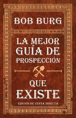 La �ltima Gu�a de Prospecci�n Que Necesitar� (the Last Prospecting Guide You'll Ever Need) - Bob Burg