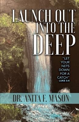 Launch Out into the Deep - Dr Anita F Mason