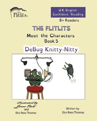 THE FLITLITS, Meet the Characters, Book 5, DeBug Knitty-Nitty, 8+ Readers, U.K. English, Confident Reading - Eiry Rees Thomas