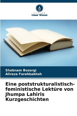 Eine poststrukturalistisch-feministische Lekt�re von Jhumpa Lahiris Kurzgeschichten - Shabnam Bozorgi, ALIREZA FARAHBAKHSH