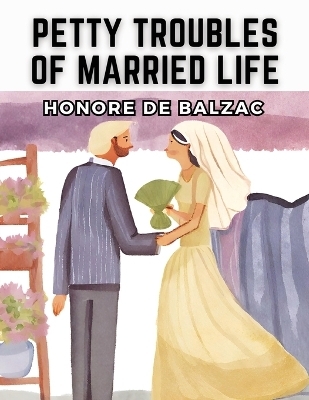 Petty Troubles of Married Life -  Honore de Balzac