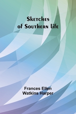 Sketches of Southern life - Frances Ellen Harper