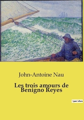 Les trois amours de Benigno Reyes - John-Antoine Nau