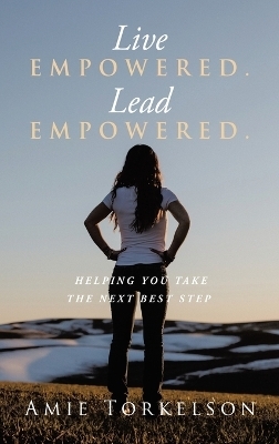 Live Empowered. Lead Empowered. - Amie Torkelson