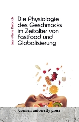Die Physiologie des Geschmacks im Zeitalter von Fastfood und Globalisierung - Jean-Pierre Delacroix