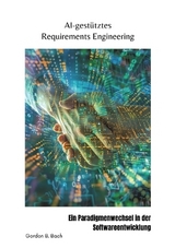 AI-gestütztes Requirements Engineering - Gordon B. Bach