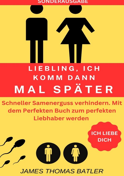 LIEBLING ICH KOMM DANN MAL SPÄTER VORZEITIGER SAMENERGUSS VERHINDERN: Selbstcoaching 2023 - TOP 150 Seiten - SONDERASUGABE MIT SEXTAGEBUCH - JAMES THOMAS BATLER