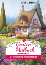 Garten-Malbuch für Erwachsene. Mit Sprüchen und Platz für Notizen und Wünsche. - Astrid Schneider