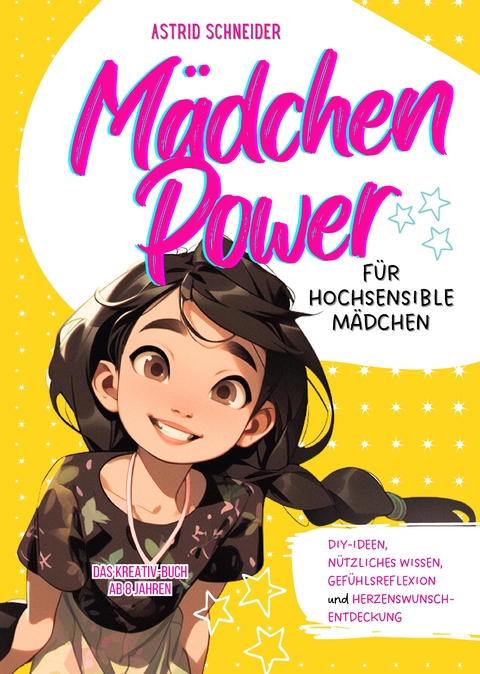 Mädchen Power: Das Kreativ-Buch für hochsensible Mädchen ab 8 Jahren. - Astrid Schneider