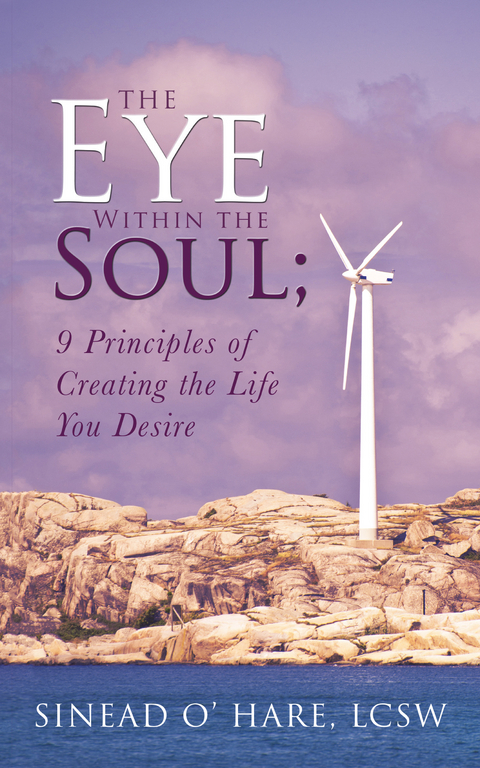 Eye Within the Soul; 9 Principles of Creating the Life You Desire -  Sinead O' Hare