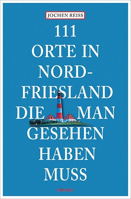 111 Orte in Nordfriesland, die man gesehen haben muss - Jochen Reiss