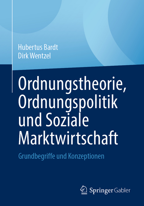 Ordnungstheorie, Ordnungspolitik und Soziale Marktwirtschaft - Hubertus Bardt, Dirk Wentzel