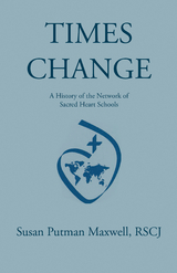 Times Change: a History of the Network of Sacred Heart Schools -  Susan Putman Maxwell RSCJ