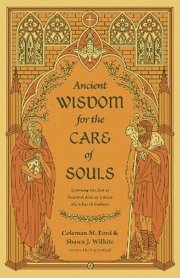 Ancient Wisdom for the Care of Souls - Coleman M. Ford, Shawn J. Wilhite