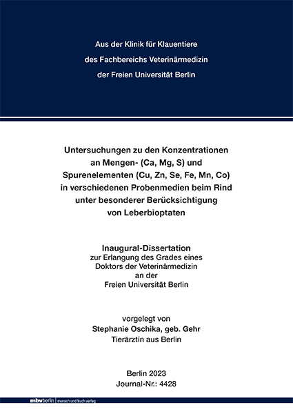 Untersuchungen zu den Konzentrationen an Mengen- (Ca, Mg, S) und Spurenelementen (Cu, Zn, Se, Fe, Mn, Co) in verschiedenen Probenmedien beim Rind unter besonderer Berücksichtigung von Leberbioptaten - Stephanie Oschika