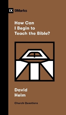 How Can I Begin to Teach the Bible? - David R. Helm