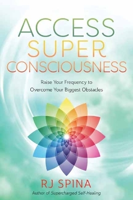 Access Super Consciousness - R.J. Spina